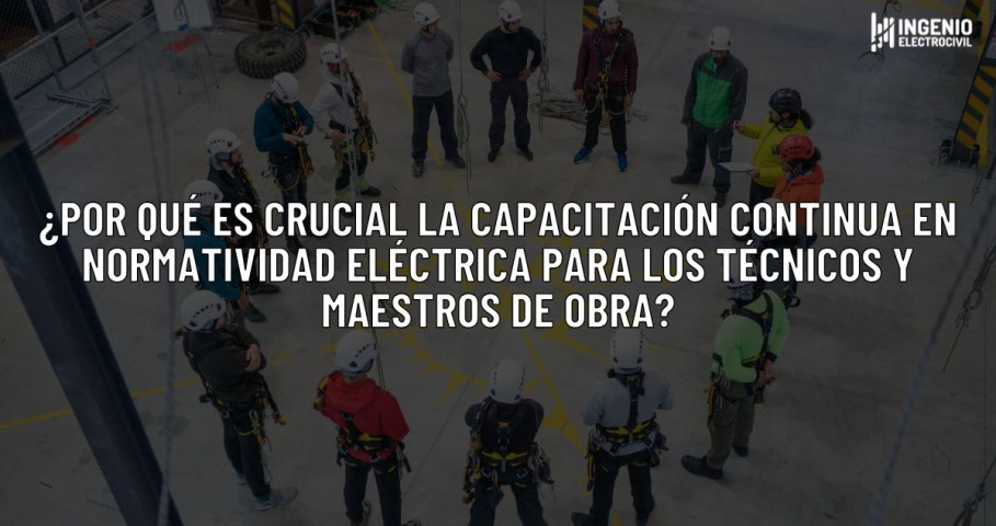 blog ¿Por qué es crucial la capacitación continua en normatividad eléctrica para los técnicos y maestros de obra?